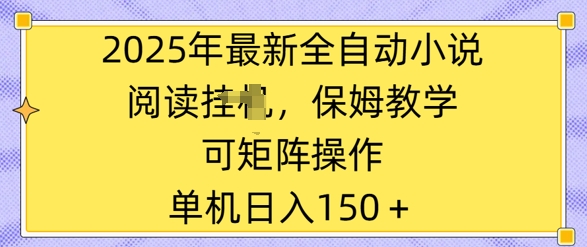 2025年最新全自动小说阅读挂JI,保姆教学,可矩阵操作,一看就会,单机日入150+-副业网创资源站
