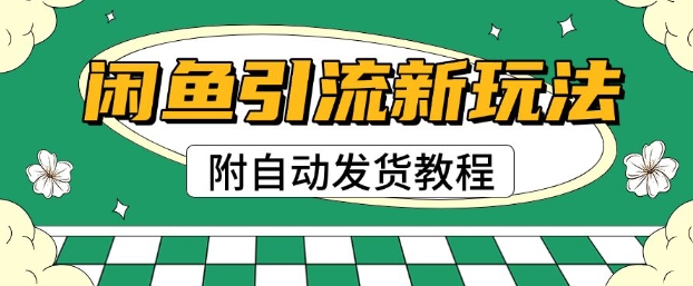 2025闲鱼引流新玩法,日引200+创业粉,每天稳定多张收益(附自动发货教程)-副业网创资源站