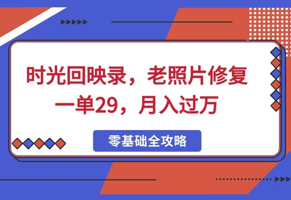 时光回映录，老照片修复一单29，月入过W-副业网创资源站