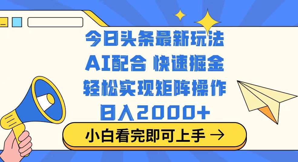 （14463期）今日头条最新玩法，思路简单，复制粘贴，轻松实现矩阵日入2000+-副业网创资源站