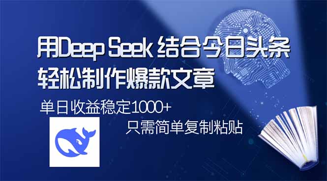 (14505期)用DeepSeek结合今日头条,轻松制作爆款文章,单日稳定1000+,只需简单...-副业网创资源站