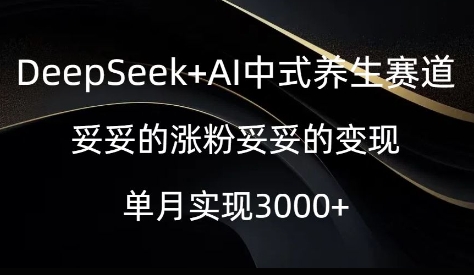 DeepSeek+AI中式养生赛道,妥妥的涨粉妥妥的变现-副业网创资源站