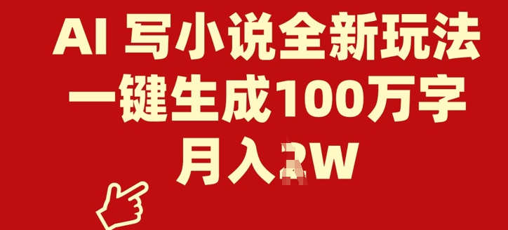 AI 写小说全新玩法,一键生成100万字,月入过W-副业网创资源站