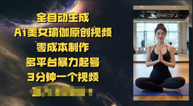 全自动生成Ai美女瑜伽原创视频,零成本制作,多平台暴力起号,3分钟一个视频,日入多张-副业网创资源站