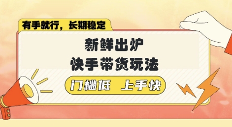 新鲜出炉的快手带货玩法,无需繁琐操作,轻松月收入1w【揭秘】-副业网创资源站