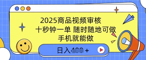 2025商品视频审核,有手机就能做,十秒钟一单,随时随地可做,单日收益多张-副业网创资源站