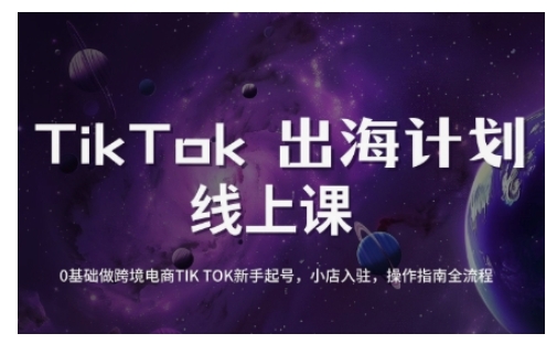 TikTok跨境电商新手起号与运营全攻略,0基础做跨境电商TIKTOK新手起号,小店入驻,操作指南全流程-副业网创资源站