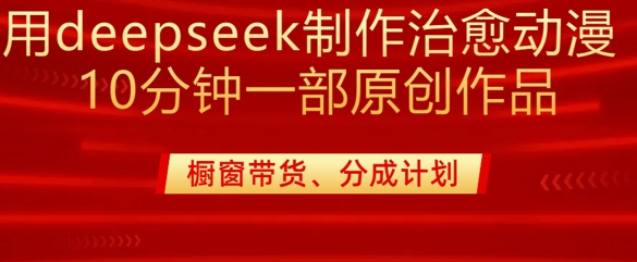 用deepseek制作治愈系漫剪,20分钟一部纯原创作品,多种变现渠道外面收费980-副业网创资源站